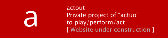 actout Private project of “actuo” to play/perform/act [ Website under construction ] a
