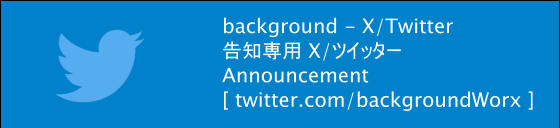 background - X/Twitter 告知専用 X/ツイッター Announcement [ twitter.com/backgroundWorx ]